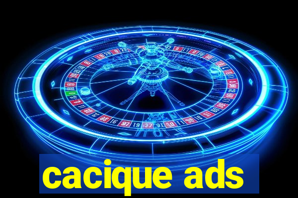 cacique ads